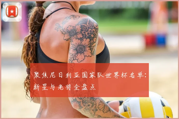 聚焦尼日利亚国家队世界杯名单：新星与老将全盘点